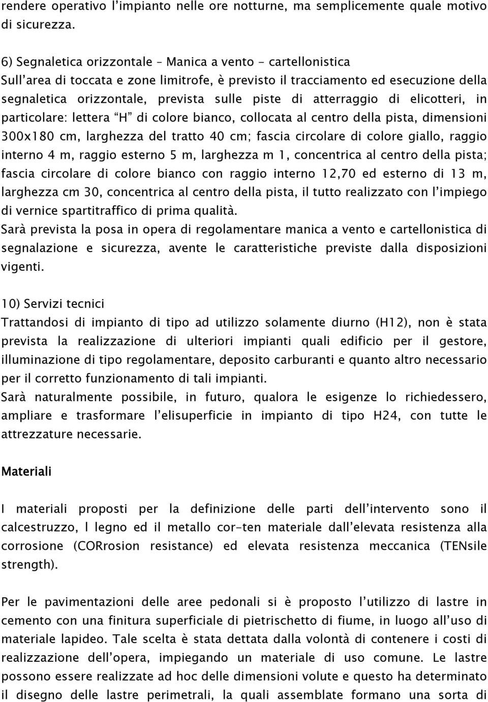 atterraggio di elicotteri, in particolare: lettera H di colore bianco, collocata al centro della pista, dimensioni 300x180 cm, larghezza del tratto 40 cm; fascia circolare di colore giallo, raggio