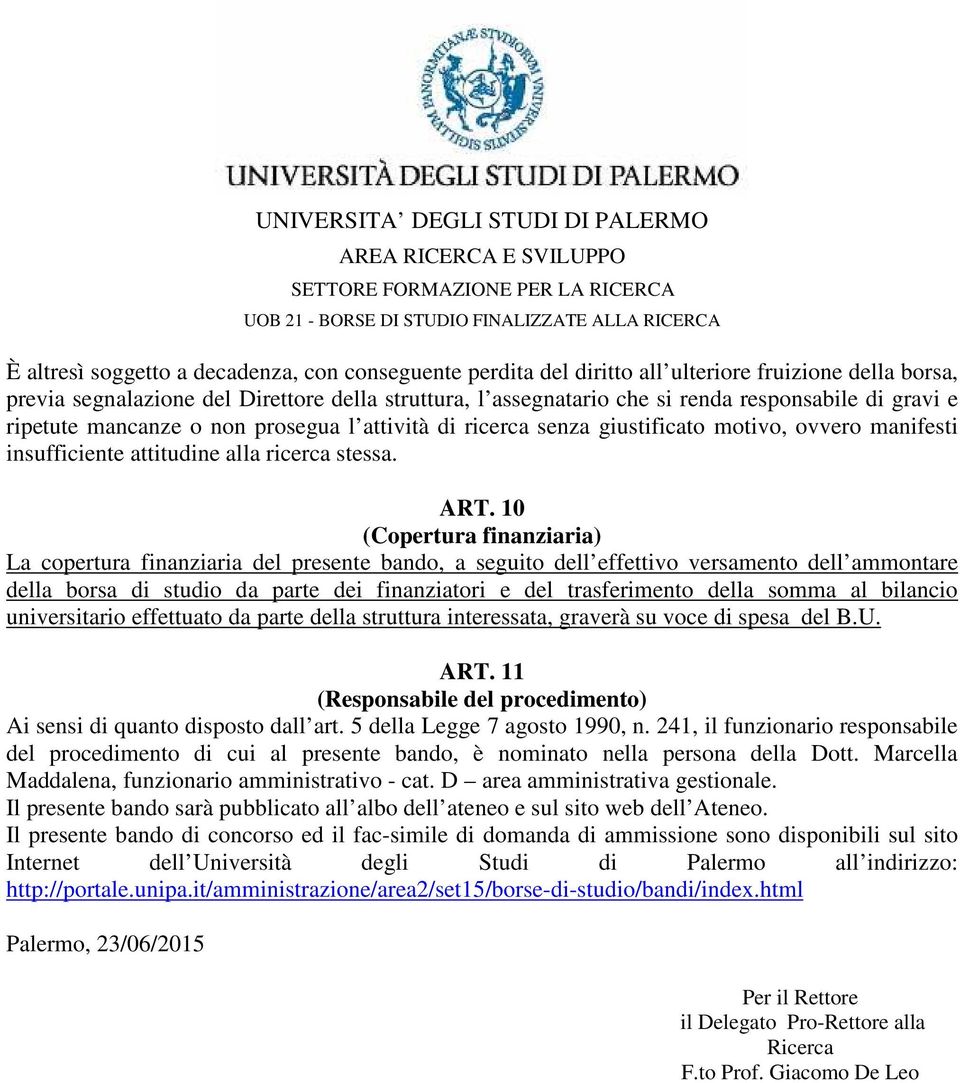 10 (Copertura finanziaria) La copertura finanziaria del presente bando, a seguito dell effettivo versamento dell ammontare della borsa di studio da parte dei finanziatori e del trasferimento della