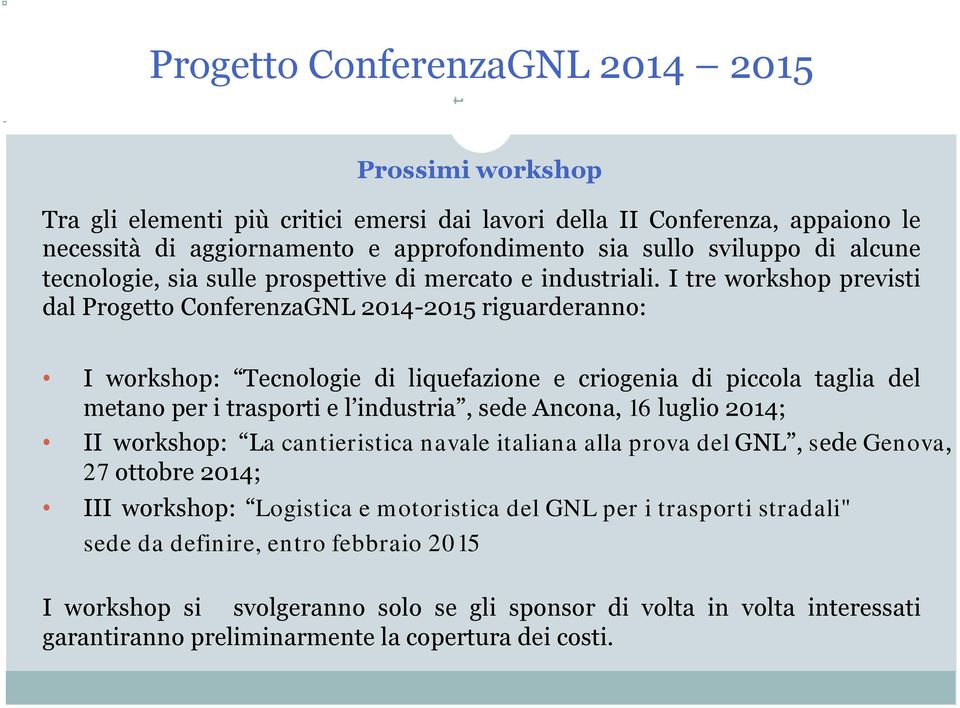 I tre workshop previsti dal Progetto ConferenzaGNL 2014-2015 riguarderanno: I workshop: Tecnologie di liquefazione e criogenia di piccola taglia del metano per i trasporti e l industria, sede