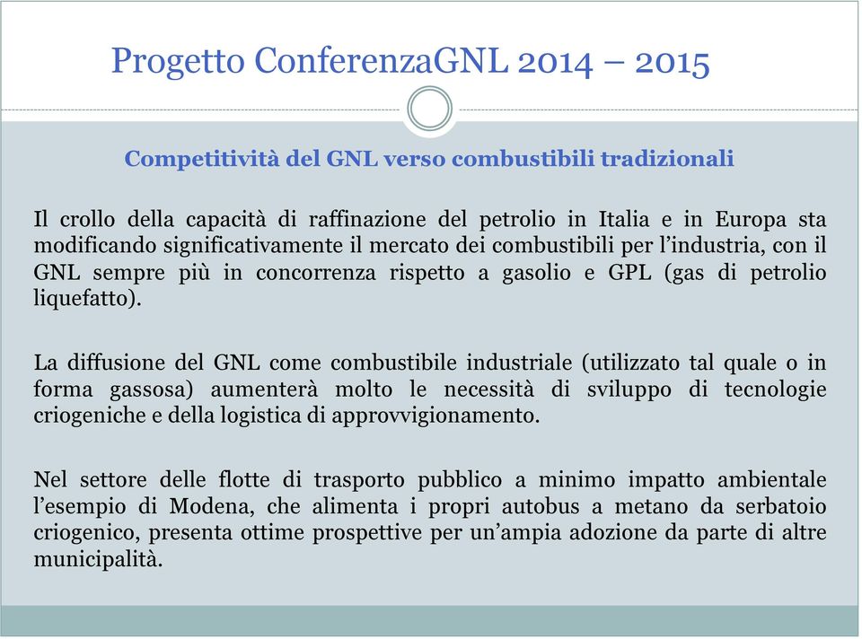 La diffusione del GNL come combustibile industriale (utilizzato tal quale o in forma gassosa) aumenterà molto le necessità di sviluppo di tecnologie criogeniche e della logistica di