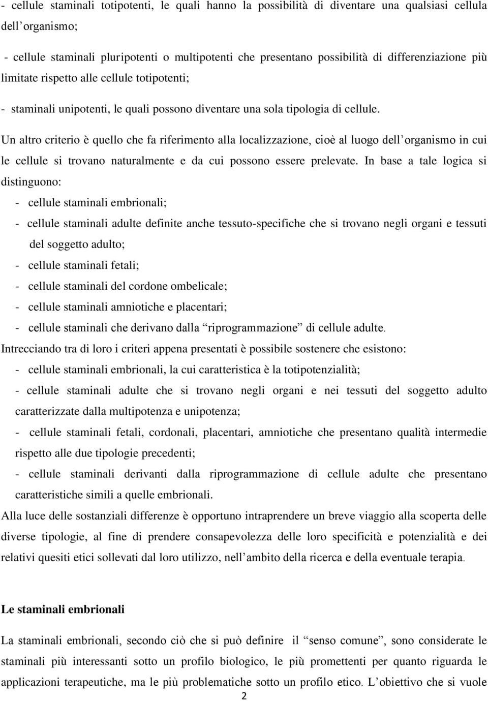 Un altro criterio è quello che fa riferimento alla localizzazione, cioè al luogo dell organismo in cui le cellule si trovano naturalmente e da cui possono essere prelevate.