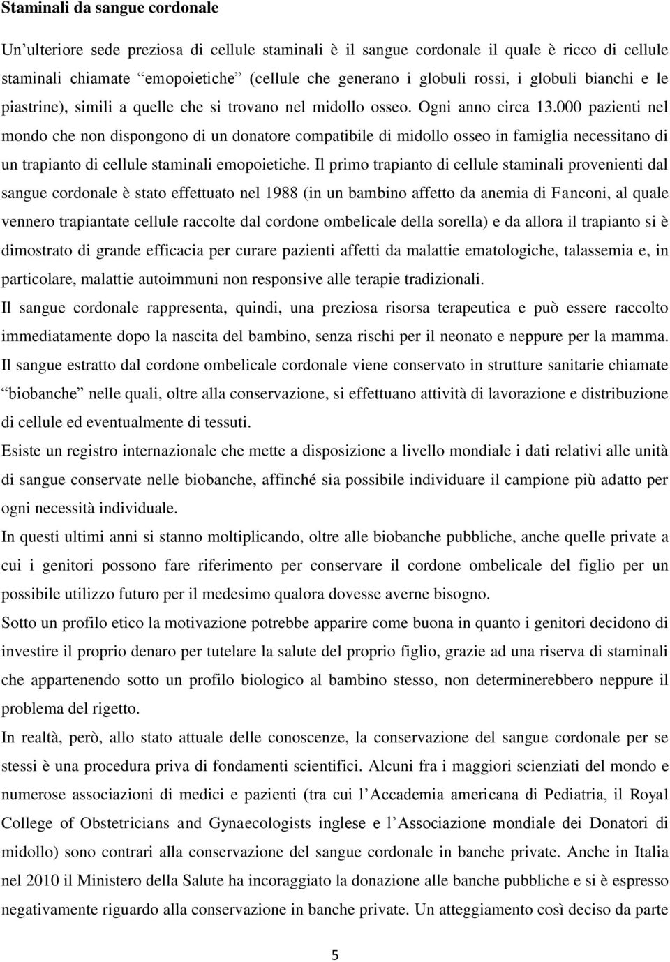 000 pazienti nel mondo che non dispongono di un donatore compatibile di midollo osseo in famiglia necessitano di un trapianto di cellule staminali emopoietiche.