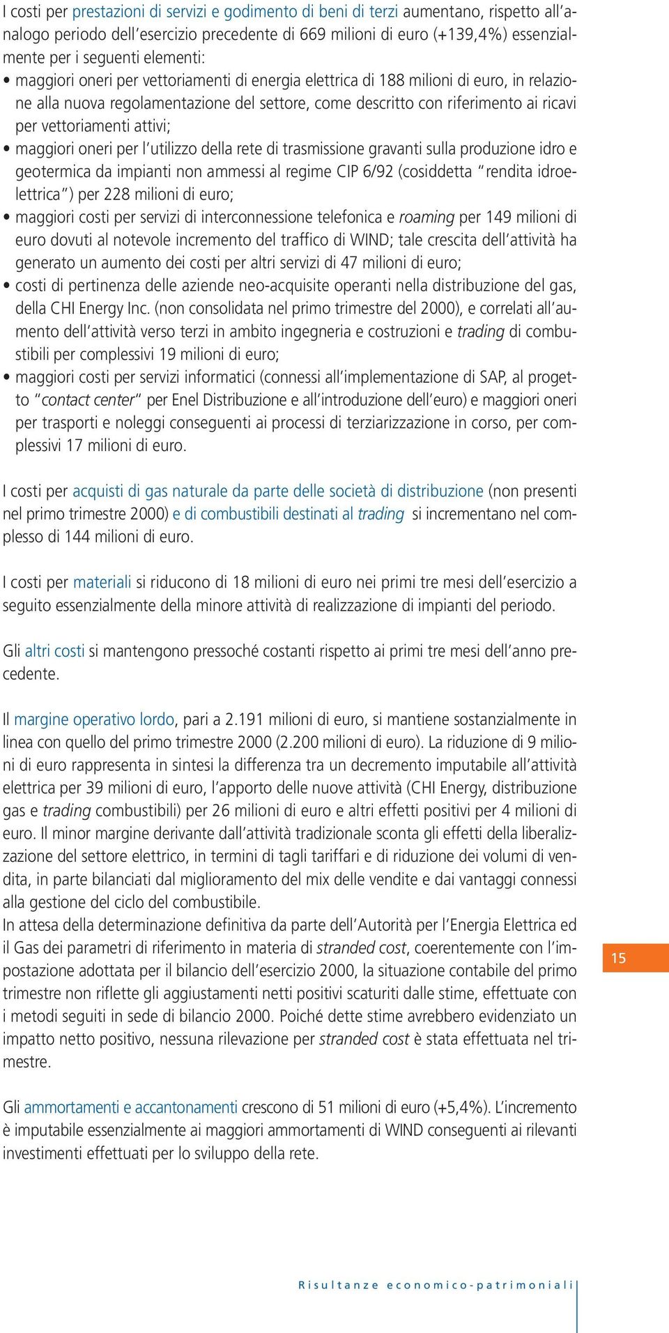 vettoriamenti attivi; maggiori oneri per l utilizzo della rete di trasmissione gravanti sulla produzione idro e geotermica da impianti non ammessi al regime CIP 6/92 (cosiddetta rendita idroelettrica