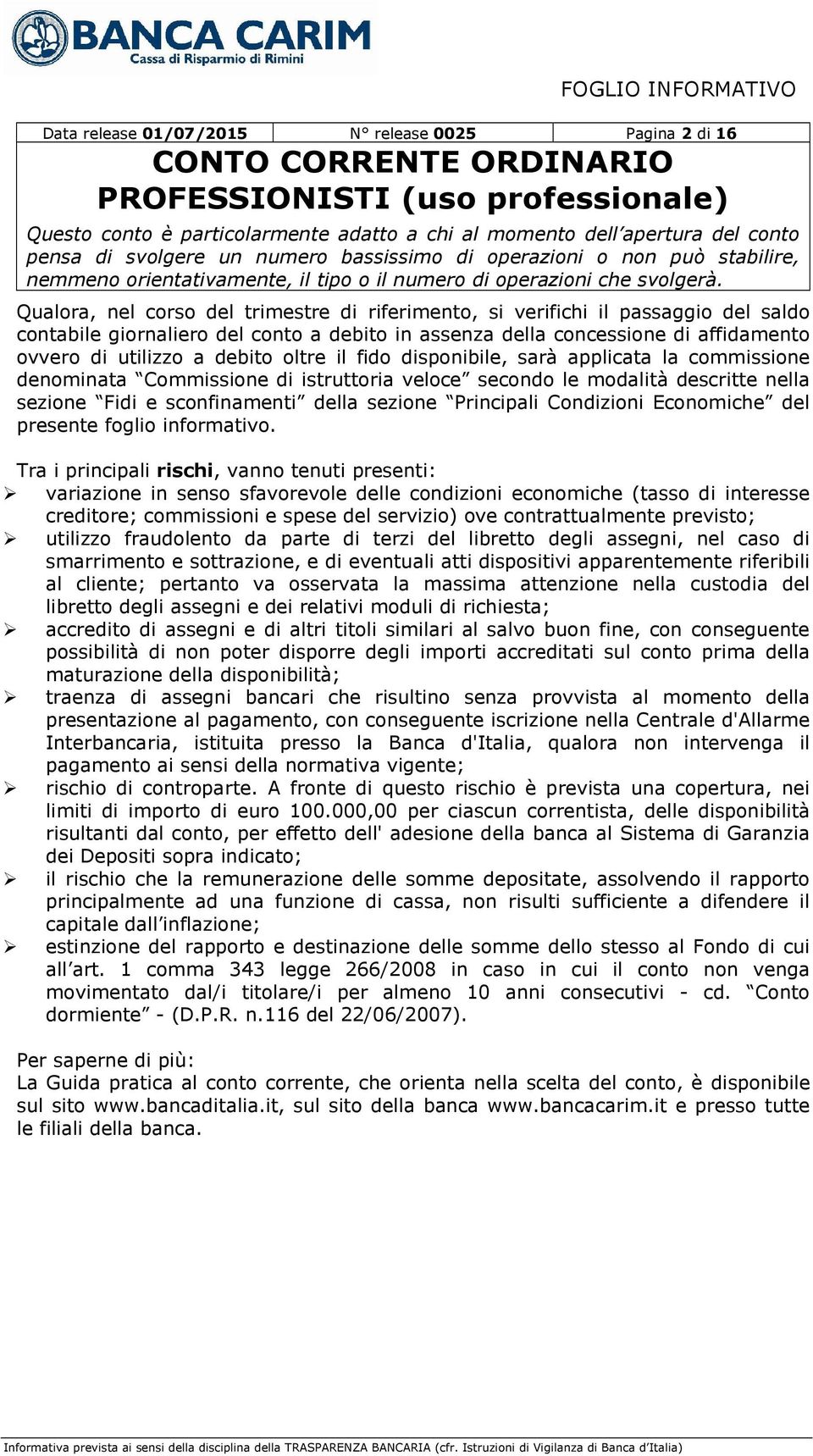 sezione Fidi e sconfinamenti della sezione Principali Condizioni Economiche del presente foglio informativo.