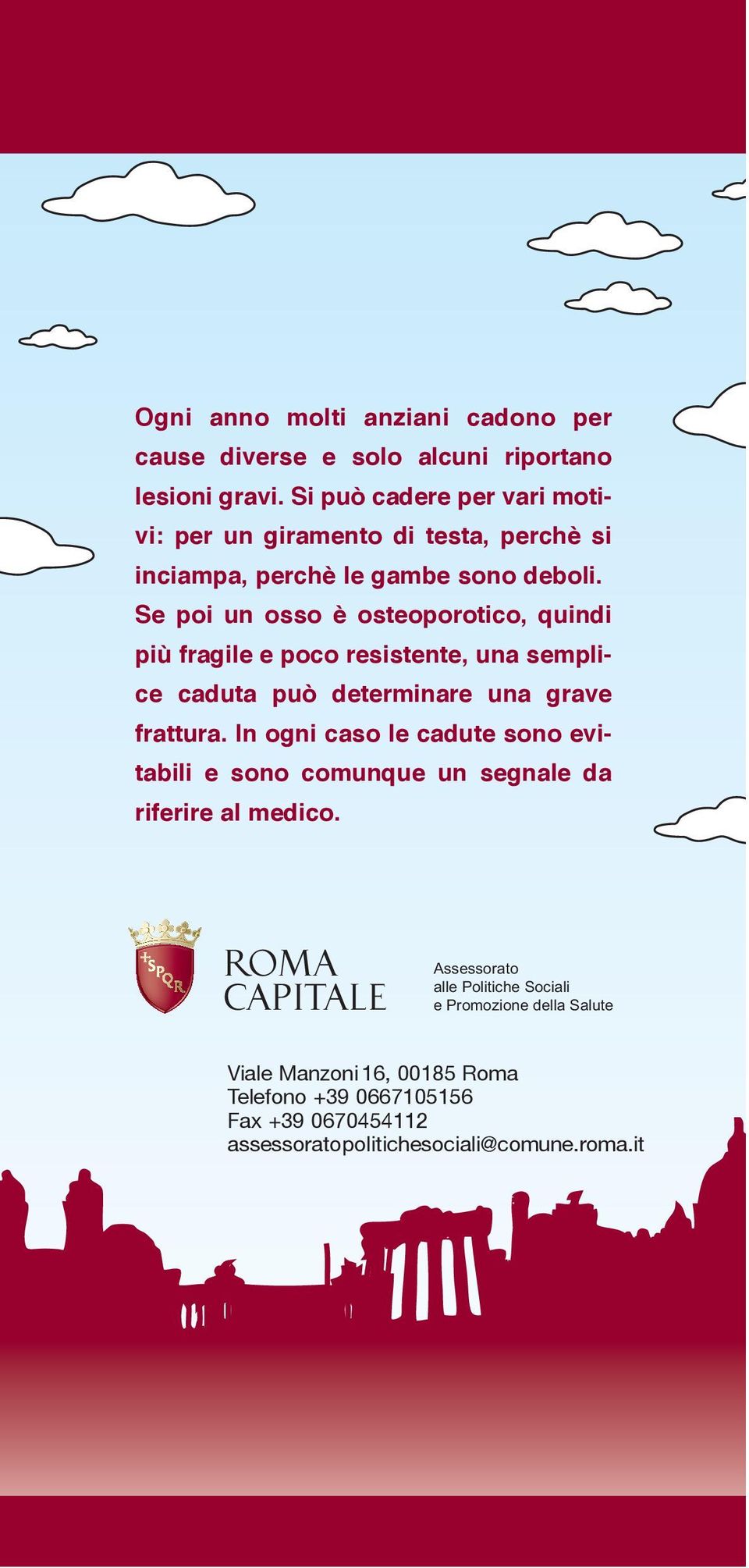 Se poi un osso è osteoporotico, quindi più fragile e poco resistente, una semplice caduta può determinare una grave frattura.