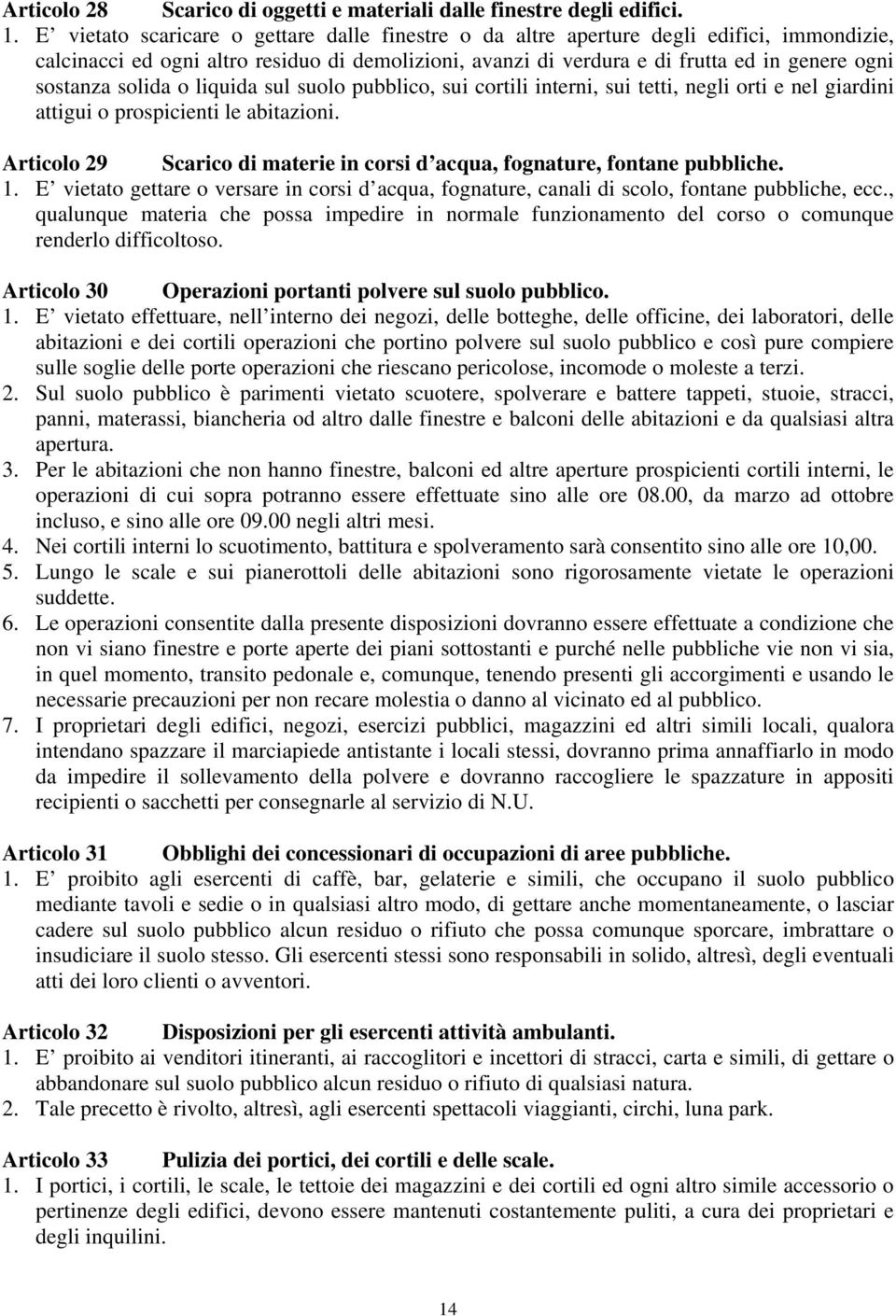 solida o liquida sul suolo pubblico, sui cortili interni, sui tetti, negli orti e nel giardini attigui o prospicienti le abitazioni.