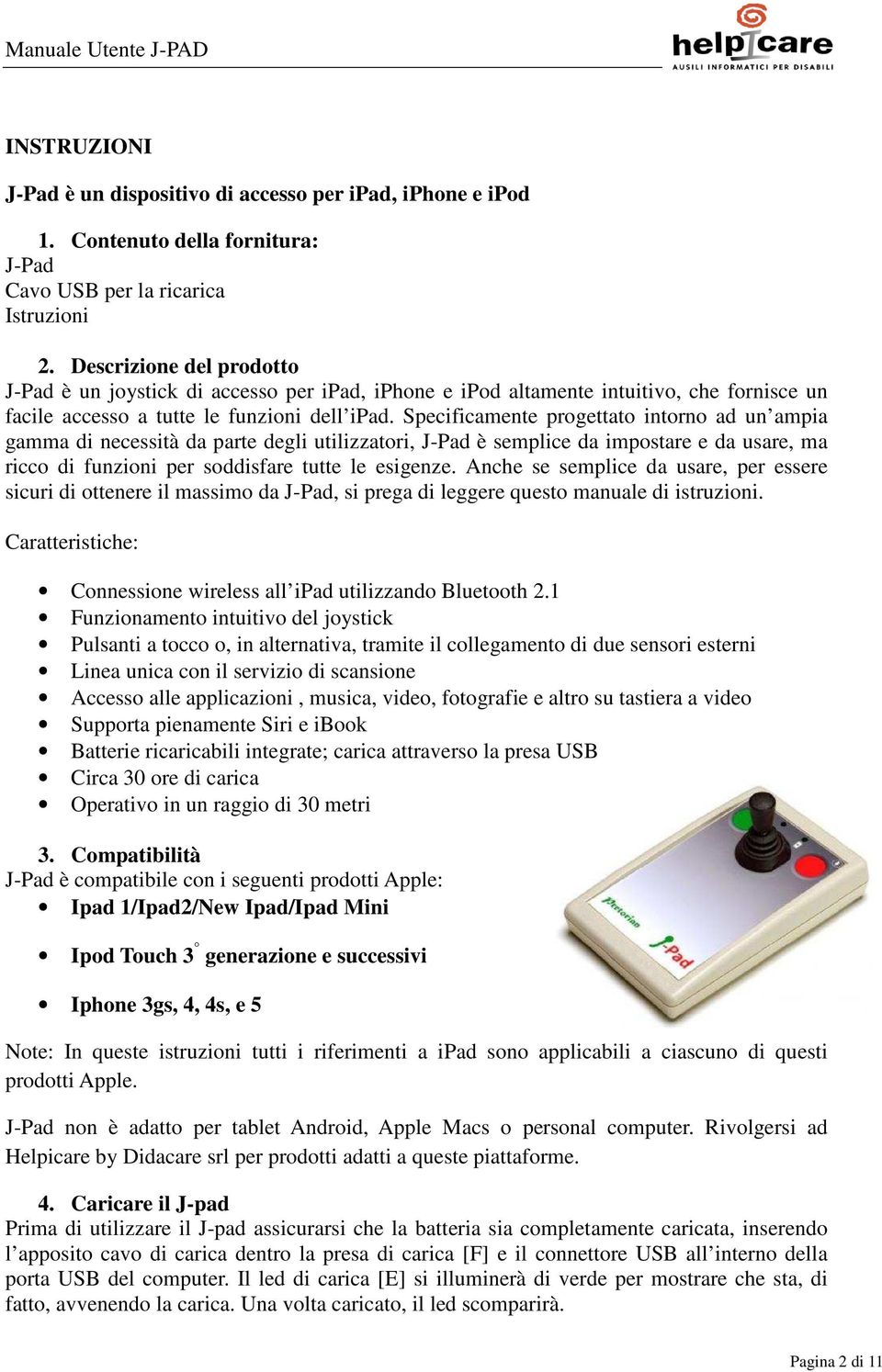 Specificamente progettato intorno ad un ampia gamma di necessità da parte degli utilizzatori, J-Pad è semplice da impostare e da usare, ma ricco di funzioni per soddisfare tutte le esigenze.