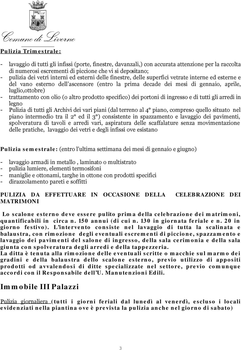 olio (o altro prodotto specifico) dei portoni di ingresso e di tutti gli arredi in legno - Pulizia di tutti gli Archivi dei vari piani (dal terreno al 4 piano, compreso quello situato nel piano