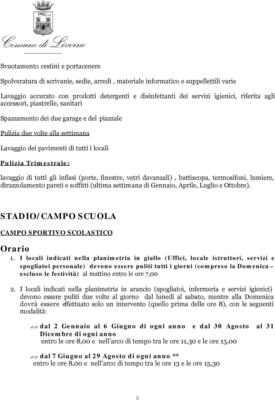 tutti gli infissi (porte, finestre, vetri davanzali), battiscopa, termosifoni, lumiere, dirazzolamento pareti e soffitti (ultima settimana di Gennaio, Aprile, Luglio e Ottobre).