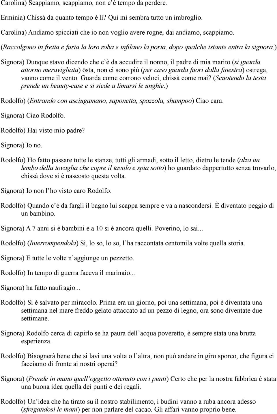 ) Signora) Dunque stavo dicendo che c è da accudire il nonno, il padre di mia marito (si guarda attorno meravigliata) östa, non ci sono più (per caso guarda fuori dalla finestra) ostrega, vanno come