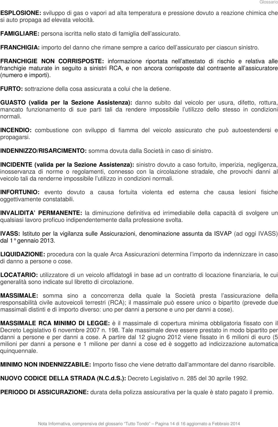 FRANCHIGIE NON CORRISPOSTE: informazione riportata nell attestato di rischio e relativa alle franchigie maturate in seguito a sinistri RCA, e non ancora corrisposte dal contraente all assicuratore