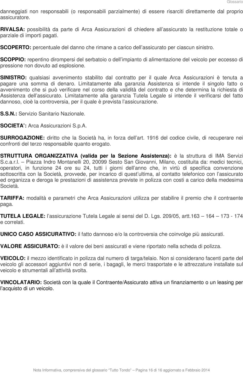 SCOPERTO: percentuale del danno che rimane a carico dell assicurato per ciascun sinistro.