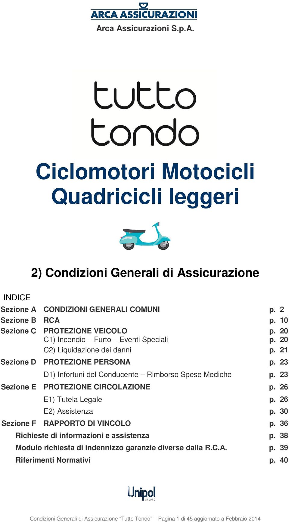 23 D1) Infortuni del Conducente Rimborso Spese Mediche p. 23 Sezione E PROTEZIONE CIRCOLAZIONE p. 26 E1) Tutela Legale p. 26 E2) Assistenza p. 30 Sezione F RAPPORTO DI VINCOLO p.