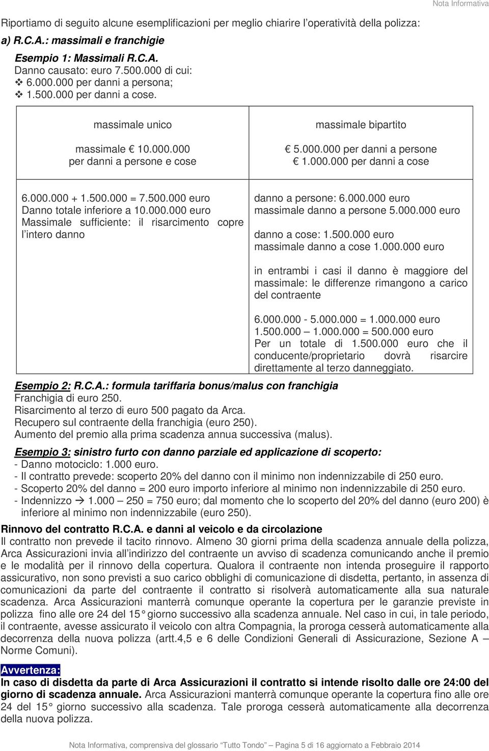 000.000 + 1.500.000 = 7.500.000 euro Danno totale inferiore a 10.000.000 euro Massimale sufficiente: il risarcimento copre l intero danno danno a persone: 6.000.000 euro massimale danno a persone 5.