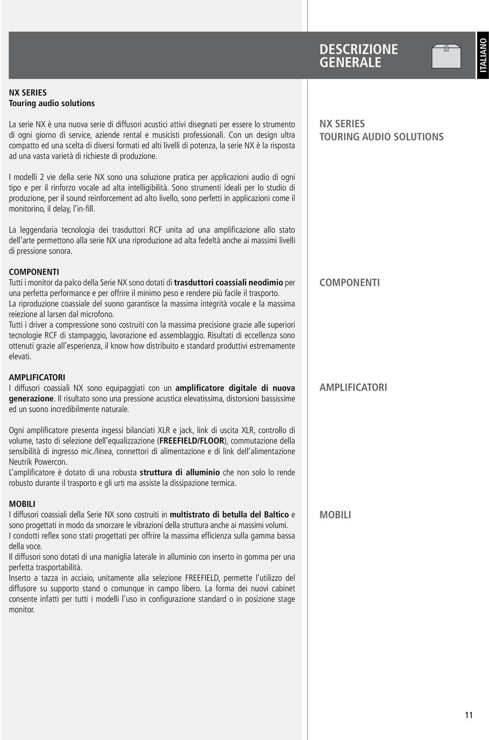 Con un design ultra compatto ed una scelta di diversi formati ed alti livelli di potenza, la serie NX è la risposta ad una vasta varietà di richieste di produzione.