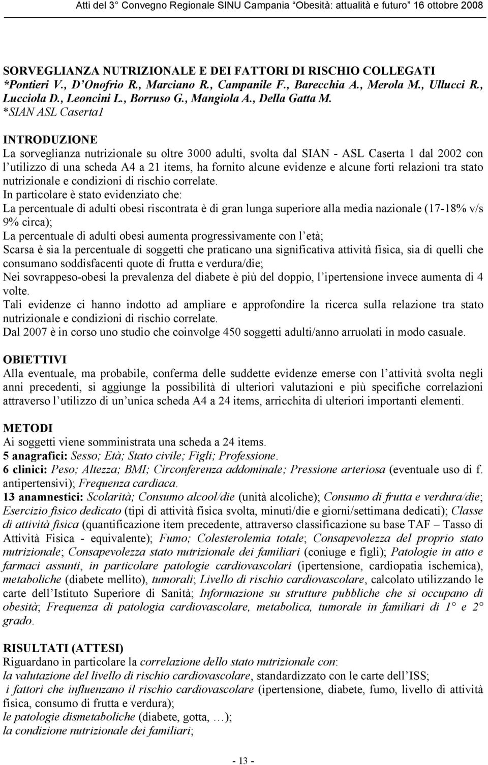 *SIAN ASL Caserta1 INTRODUZIONE La sorveglianza nutrizionale su oltre 3000 adulti, svolta dal SIAN - ASL Caserta 1 dal 2002 con l utilizzo di una scheda A4 a 21 items, ha fornito alcune evidenze e