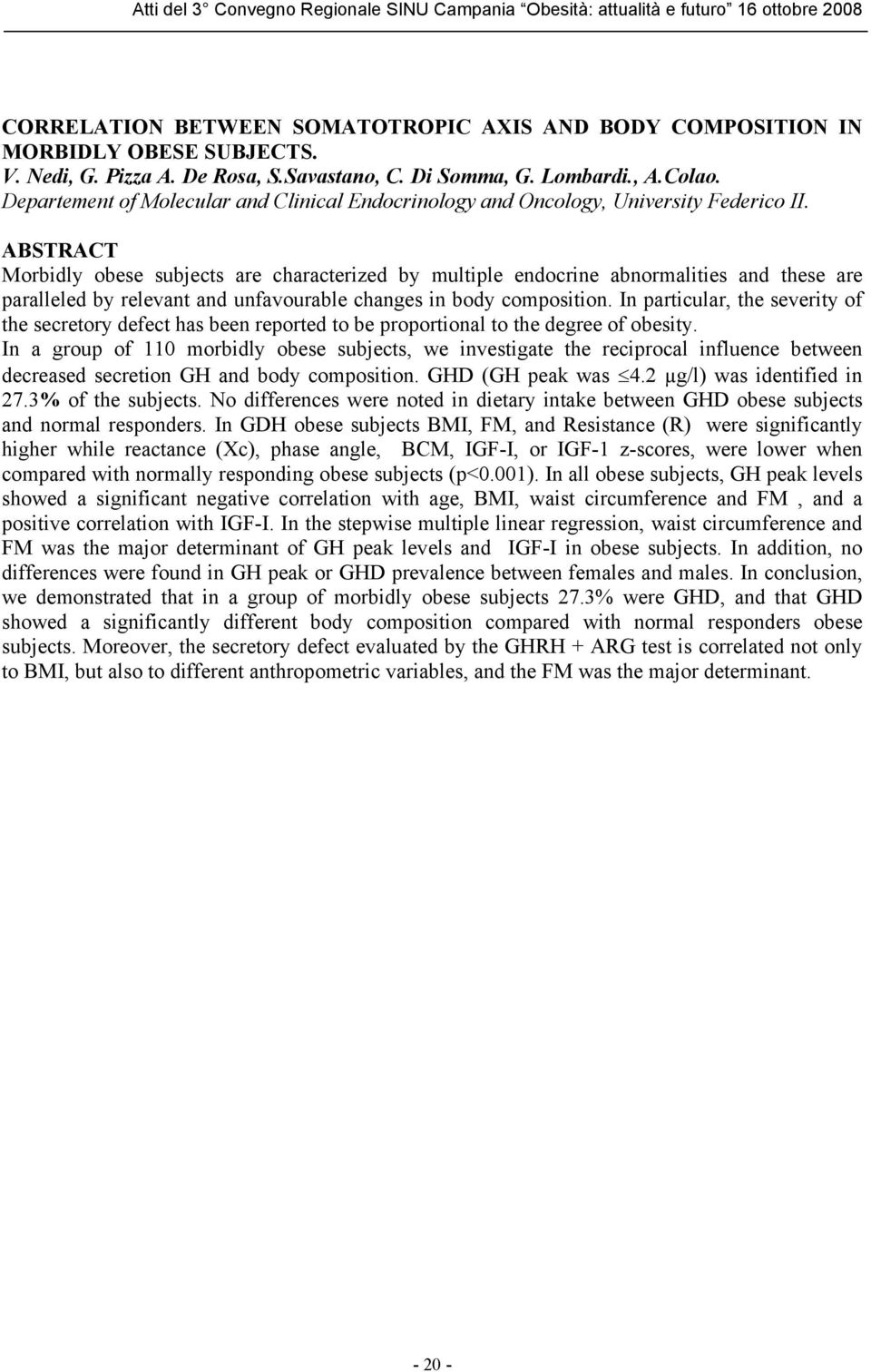 ABSTRACT Morbidly obese subjects are characterized by multiple endocrine abnormalities and these are paralleled by relevant and unfavourable changes in body composition.