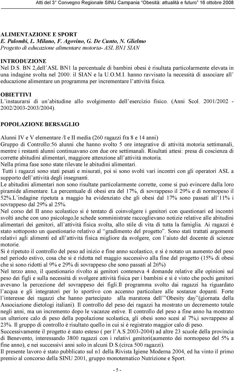 OBIETTIVI L instaurarsi di un abitudine allo svolgimento dell esercizio fisico. (Anni Scol. 2001/2002-2002/2003-2003/2004).