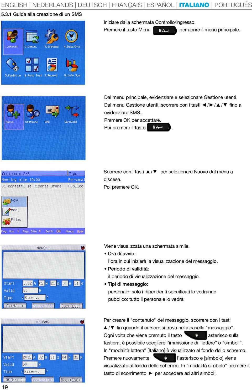 Poi premere OK. Viene visualizzata una schermata simile. Ora di avvio: l'ora in cui inizierà la visualizzazione del messaggio. Periodo di validità: il periodo di visualizzazione del messaggio.