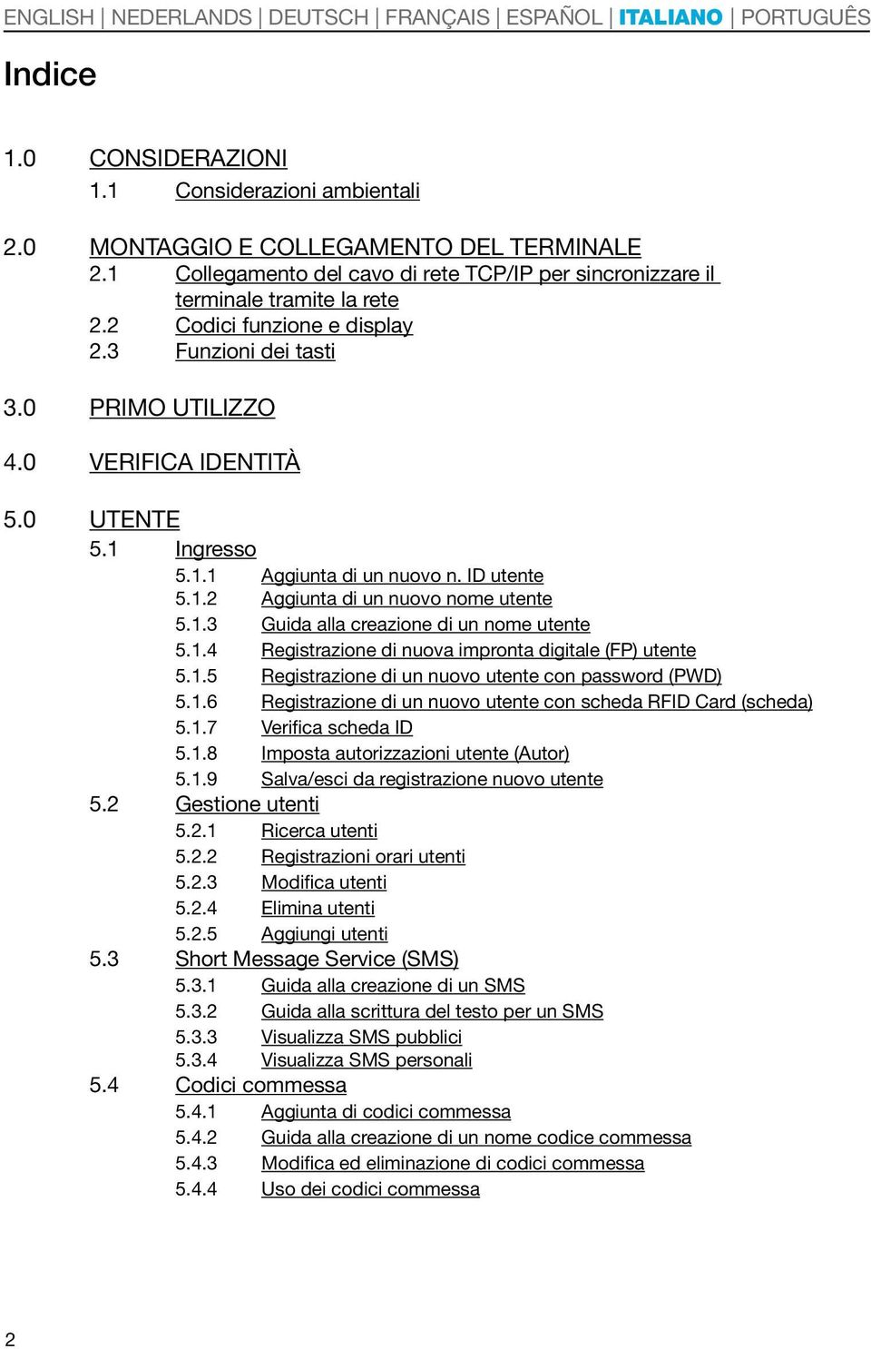 1.4 Registrazione di nuova impronta digitale (FP) utente 5.1.5 Registrazione di un nuovo utente con password (PWD) 5.1.6 Registrazione di un nuovo utente con scheda RFID Card (scheda) 5.1.7 Verifica scheda ID 5.