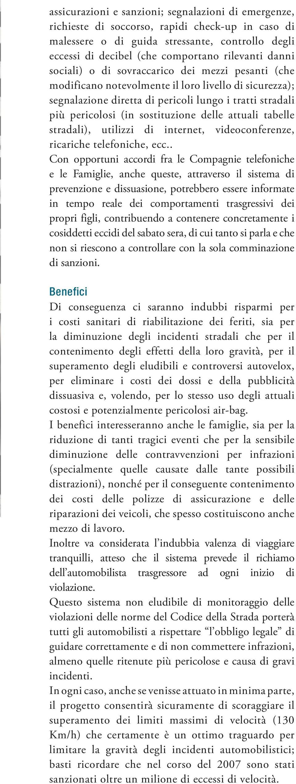 delle attuali tabelle stradali), utilizzi di internet, videoconferenze, ricariche telefoniche, ecc.