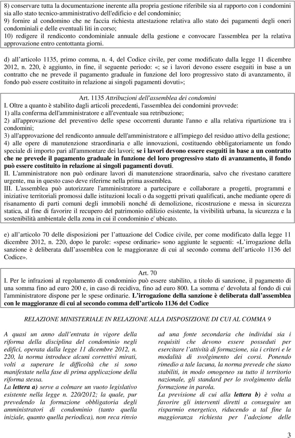 gestione e convocare l'assemblea per la relativa approvazione entro centottanta giorni. d) all articolo 1135, primo comma, n. 4, del Codice civile, per come modificato dalla legge 11 dicembre 2012, n.