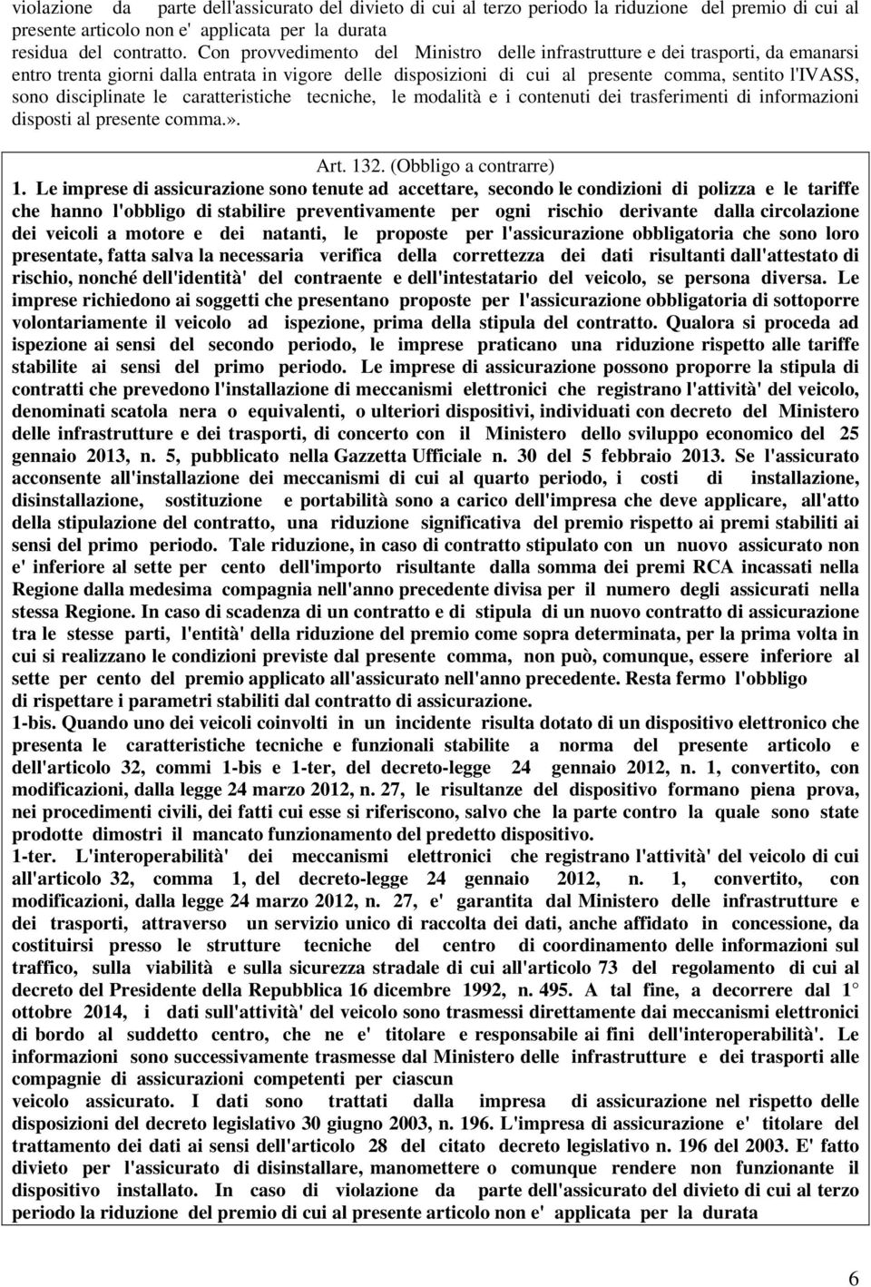 disciplinate le caratteristiche tecniche, le modalità e i contenuti dei trasferimenti di informazioni disposti al presente comma.». Art. 132. (Obbligo a contrarre) 1.