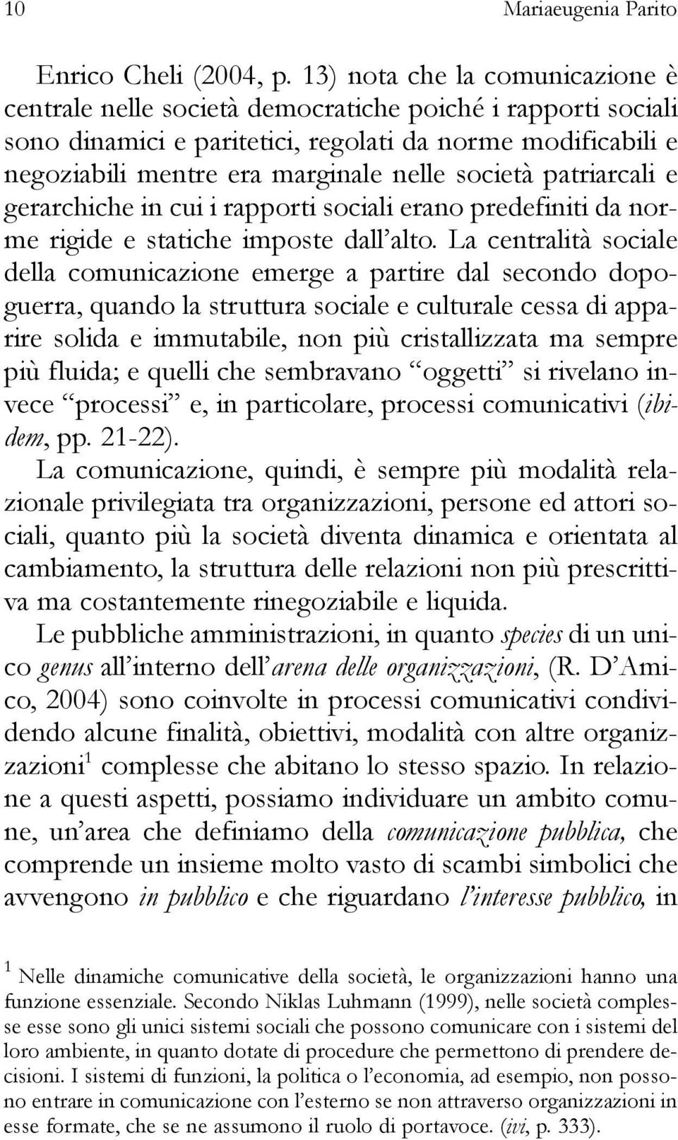 società patriarcali e gerarchiche in cui i rapporti sociali erano predefiniti da norme rigide e statiche imposte dall alto.