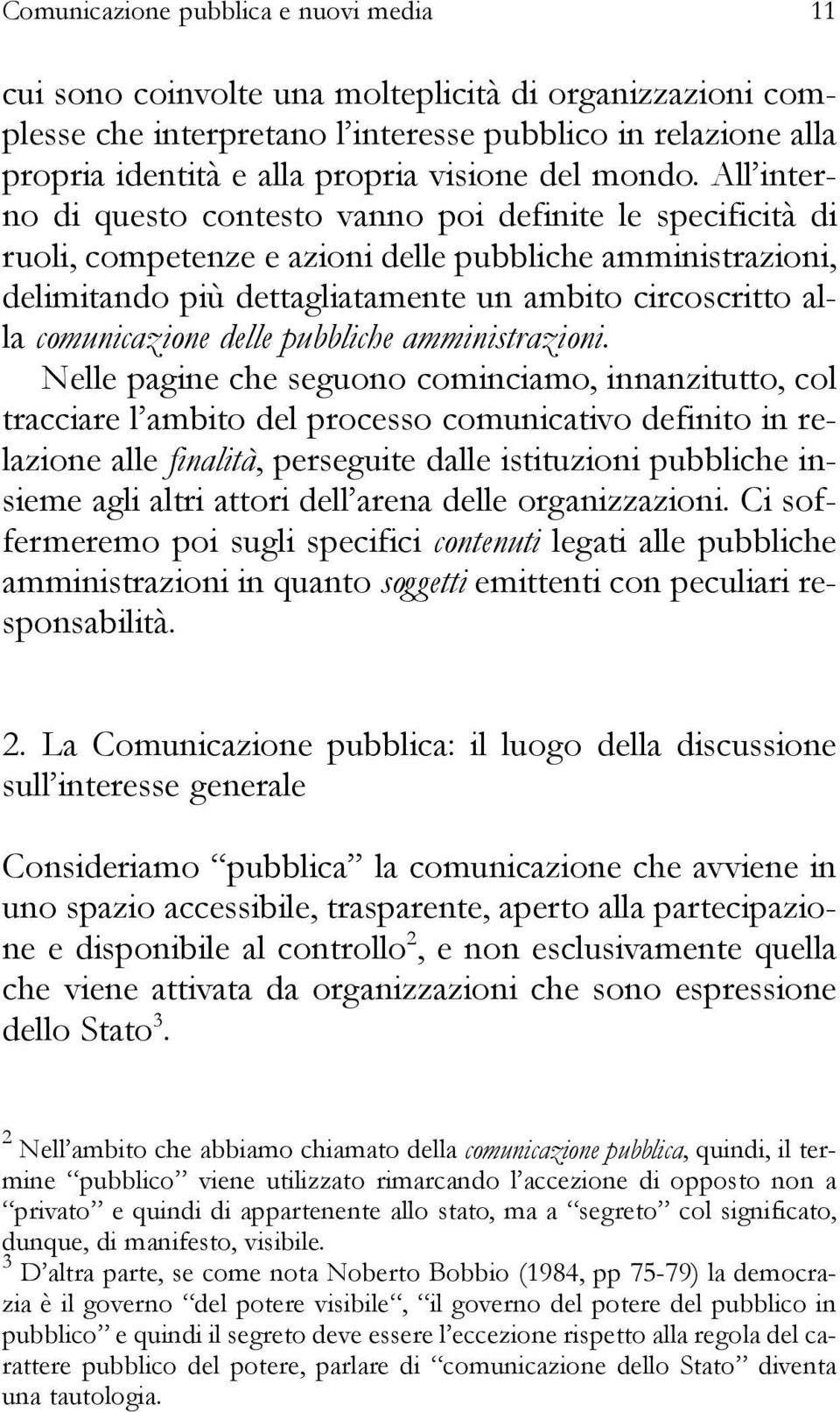 All interno di questo contesto vanno poi definite le specificità di ruoli, competenze e azioni delle pubbliche amministrazioni, delimitando più dettagliatamente un ambito circoscritto alla