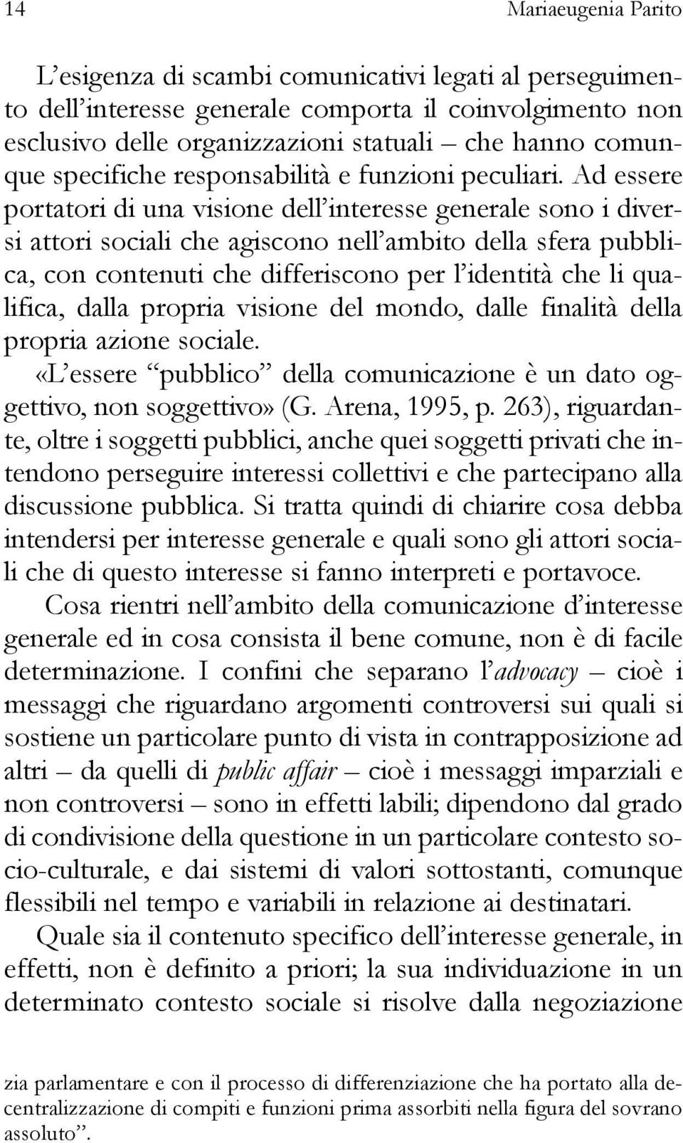 Ad essere portatori di una visione dell interesse generale sono i diversi attori sociali che agiscono nell ambito della sfera pubblica, con contenuti che differiscono per l identità che li qualifica,