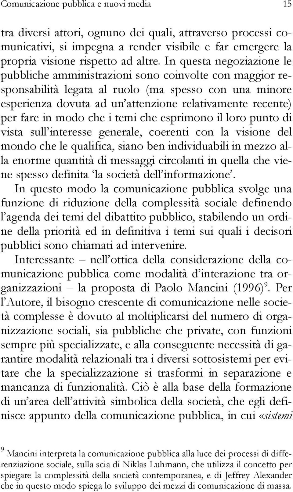 fare in modo che i temi che esprimono il loro punto di vista sull interesse generale, coerenti con la visione del mondo che le qualifica, siano ben individuabili in mezzo alla enorme quantità di