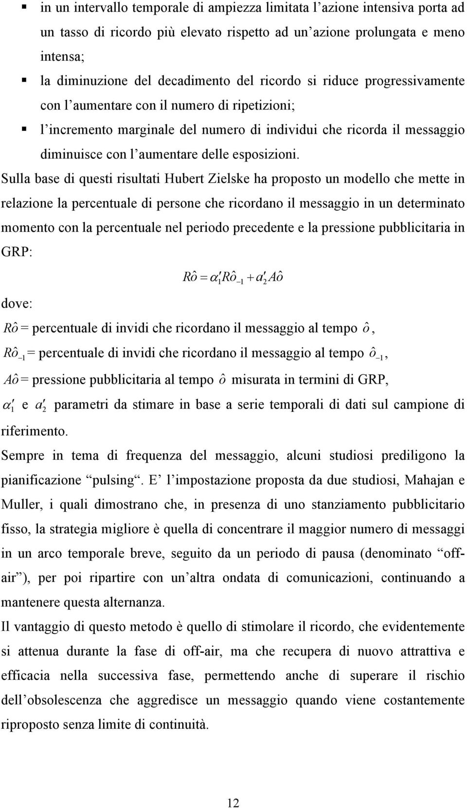 Sulla base d ques rsula Huber Zelske ha proposo un modello che mee n relazone la percenuale d persone che rcordano l messaggo n un deermnao momeno con la percenuale nel perodo precedene e la pressone