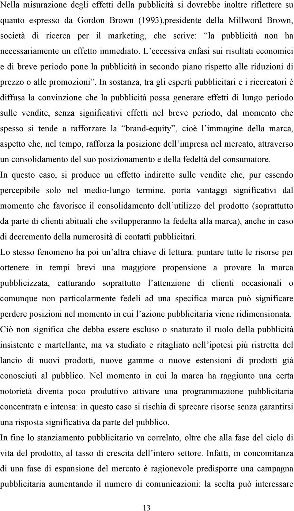 In sosanza ra gl esper pubblcar e rcercaor è dffusa la convnzone che la pubblcà possa generare effe d lungo perodo sulle vende senza sgnfcav effe nel breve perodo dal momeno che spesso s ende a