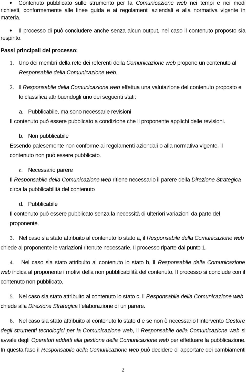 Uno dei membri della rete dei referenti della Comunicazione web propone un contenuto al Responsabile della Comunicazione web. 2.