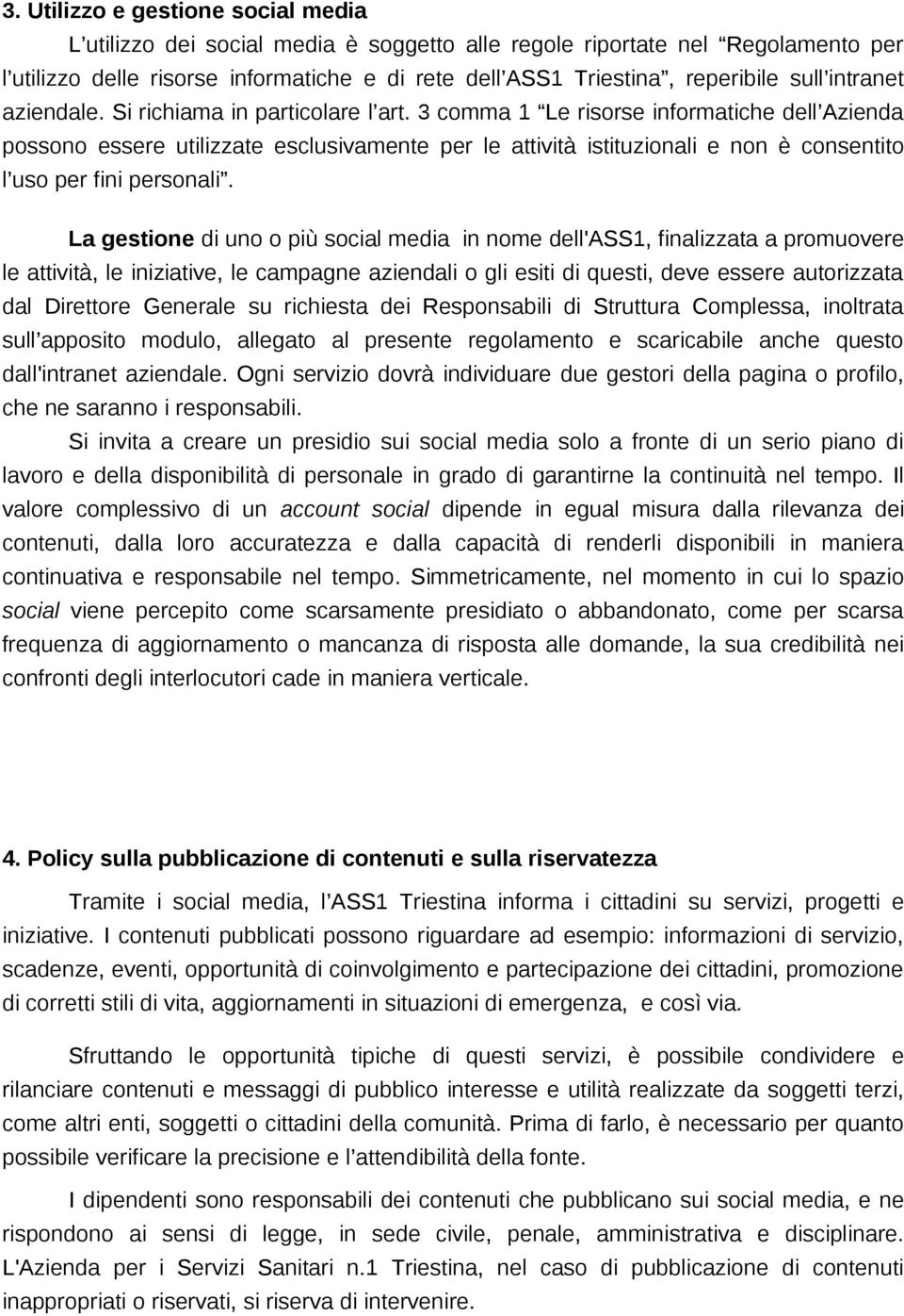 3 comma 1 Le risorse informatiche dell Azienda possono essere utilizzate esclusivamente per le attività istituzionali e non è consentito l uso per fini personali.