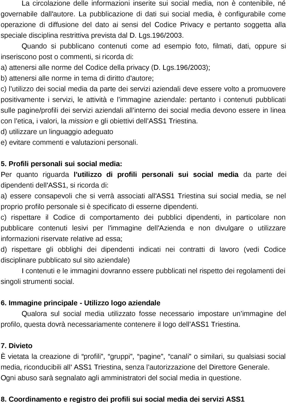 Lgs.196/2003. Quando si pubblicano contenuti come ad esempio foto, filmati, dati, oppure si inseriscono post o commenti, si ricorda di: a) attenersi alle norme del Codice della privacy (D. Lgs.