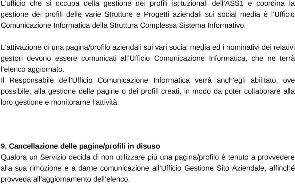 L attivazione di una pagina/profilo aziendali sui vari social media ed i nominativi dei relativi gestori devono essere comunicati all Ufficio Comunicazione Informatica, che ne terrà l elenco