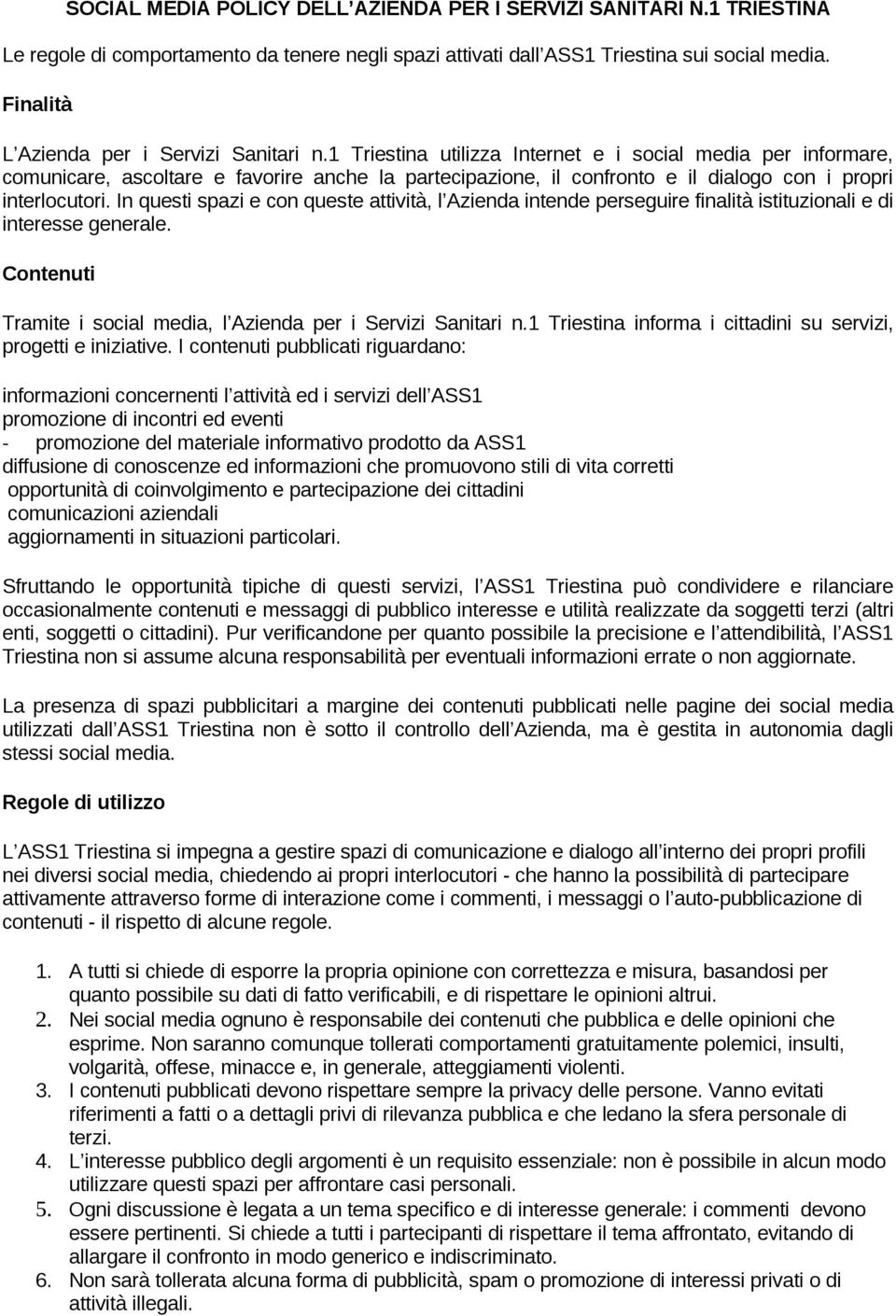 1 Triestina utilizza Internet e i social media per informare, comunicare, ascoltare e favorire anche la partecipazione, il confronto e il dialogo con i propri interlocutori.