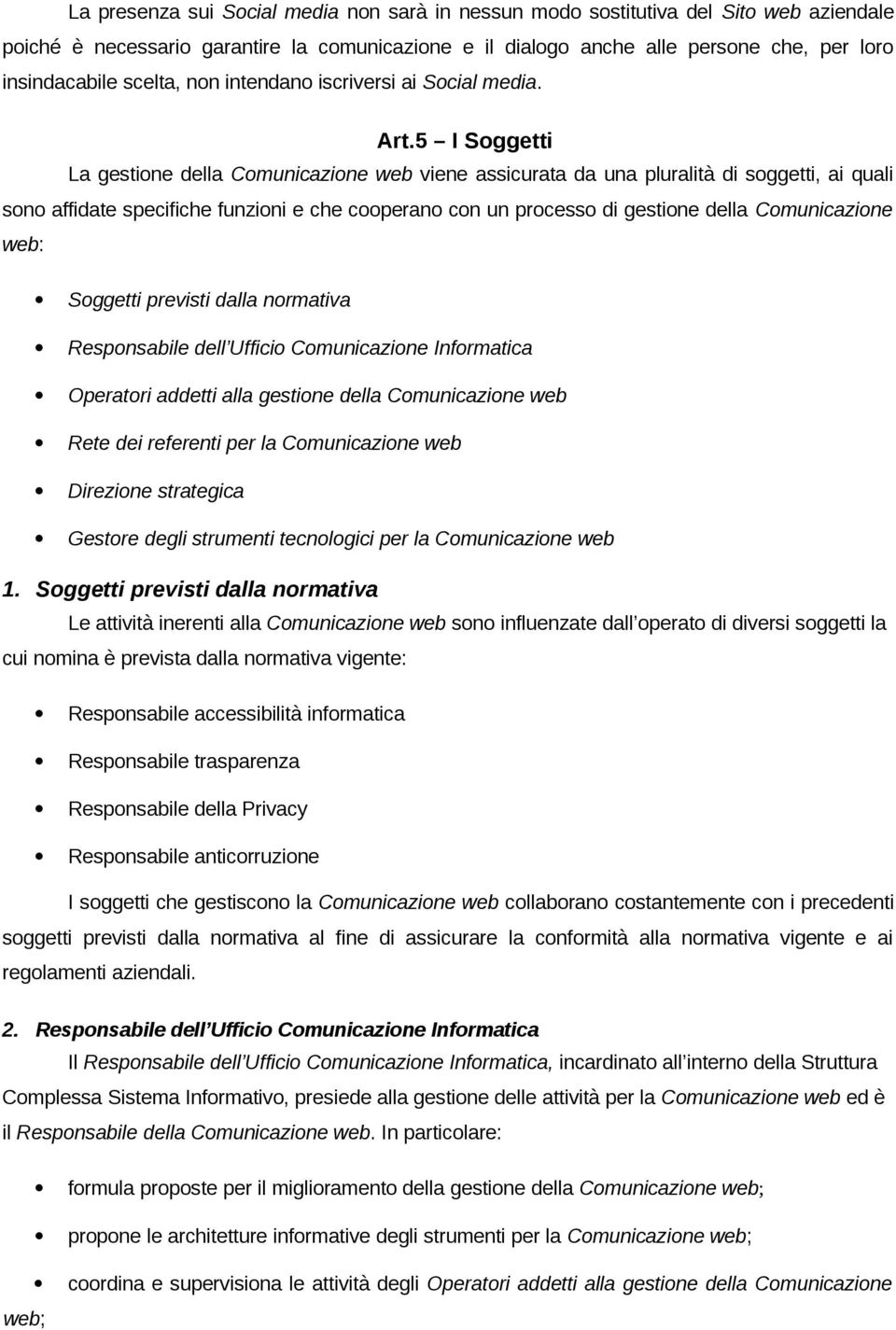 5 I Soggetti La gestione della Comunicazione web viene assicurata da una pluralità di soggetti, ai quali sono affidate specifiche funzioni e che cooperano con un processo di gestione della