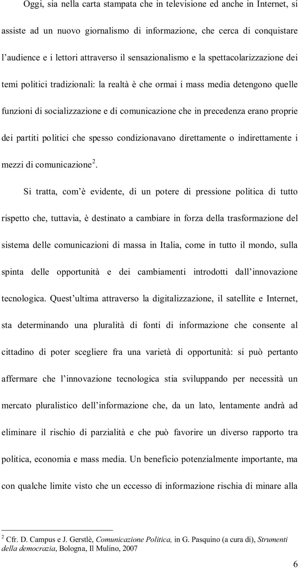 proprie dei partiti politici che spesso condizionavano direttamente o indirettamente i mezzi di comunicazione 2.