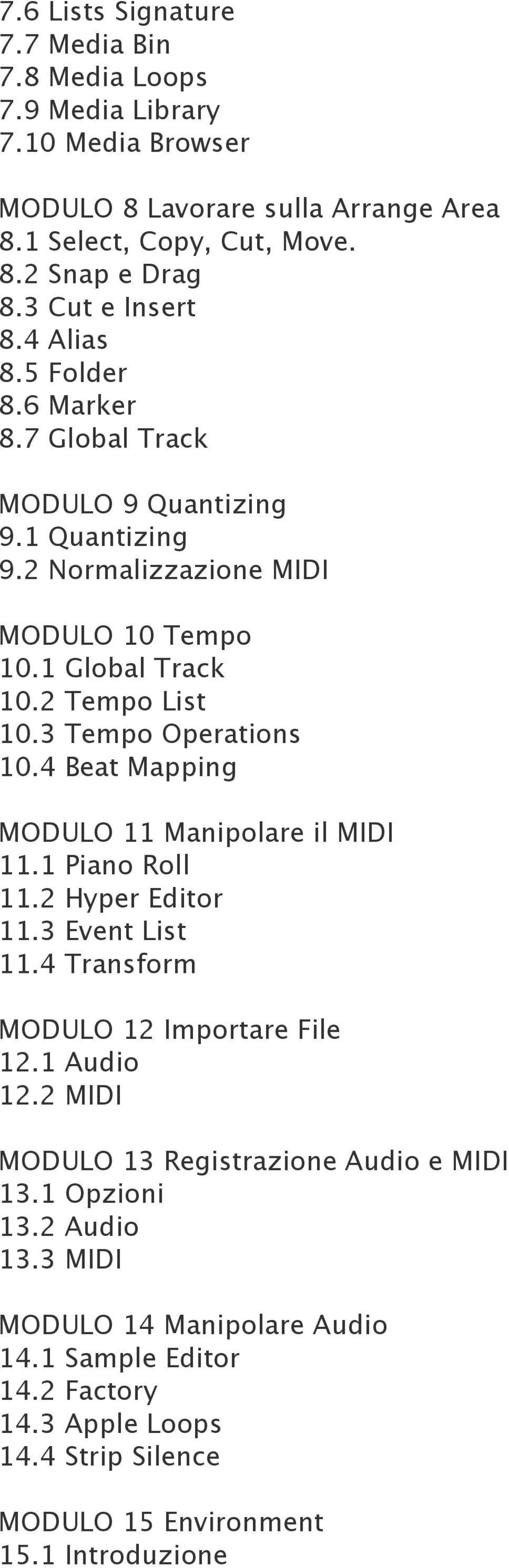 3 Tempo Operations 10.4 Beat Mapping MODULO 11 Manipolare il MIDI 11.1 Piano Roll 11.2 Hyper Editor 11.3 Event List 11.4 Transform MODULO 12 Importare File 12.1 Audio 12.