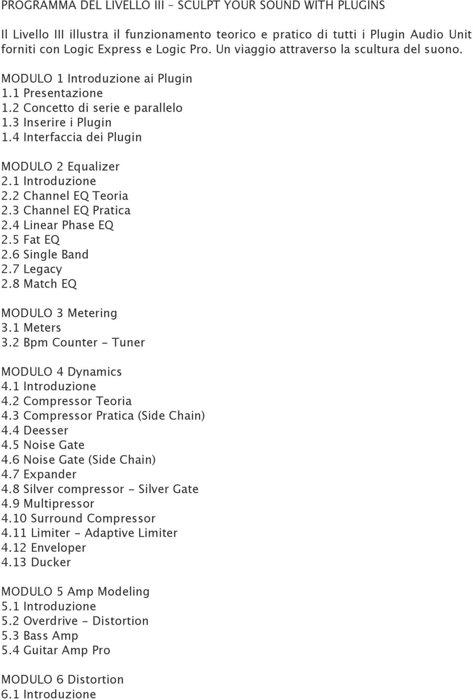 1 Introduzione 2.2 Channel EQ Teoria 2.3 Channel EQ Pratica 2.4 Linear Phase EQ 2.5 Fat EQ 2.6 Single Band 2.7 Legacy 2.8 Match EQ MODULO 3 Metering 3.1 Meters 3.