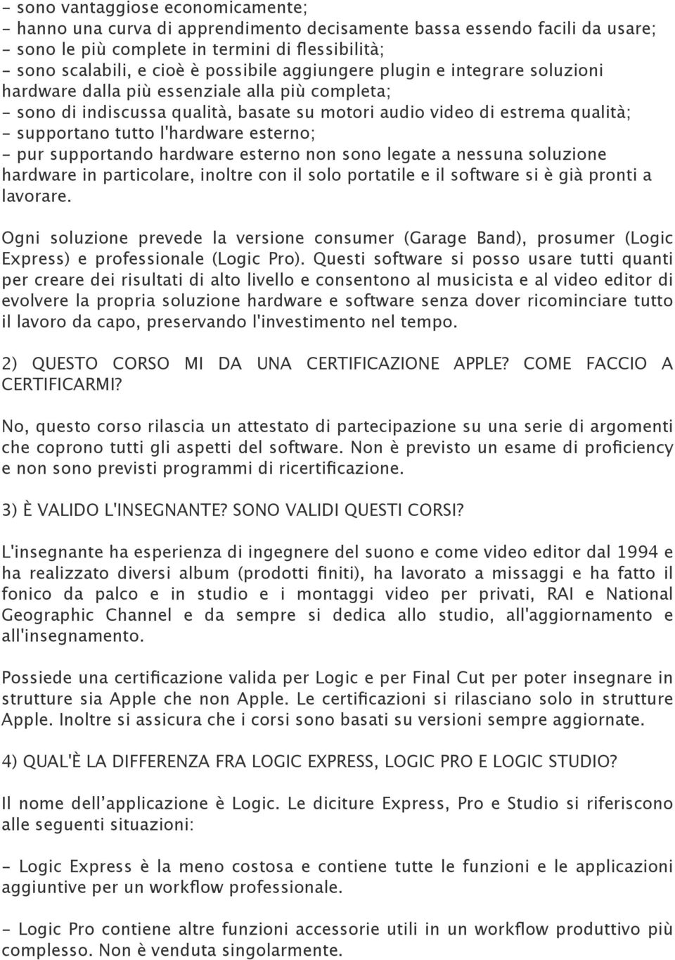 l'hardware esterno; - pur supportando hardware esterno non sono legate a nessuna soluzione hardware in particolare, inoltre con il solo portatile e il software si è già pronti a lavorare.