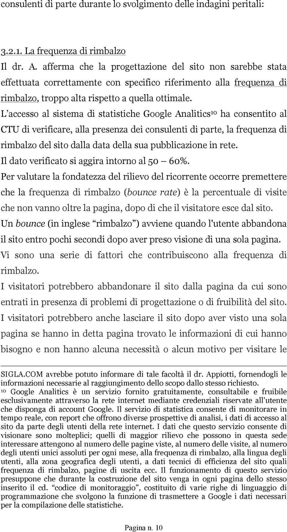 L accesso al sistema di statistiche Google Analitics 10 ha consentito al CTU di verificare, alla presenza dei consulenti di parte, la frequenza di rimbalzo del sito dalla data della sua pubblicazione