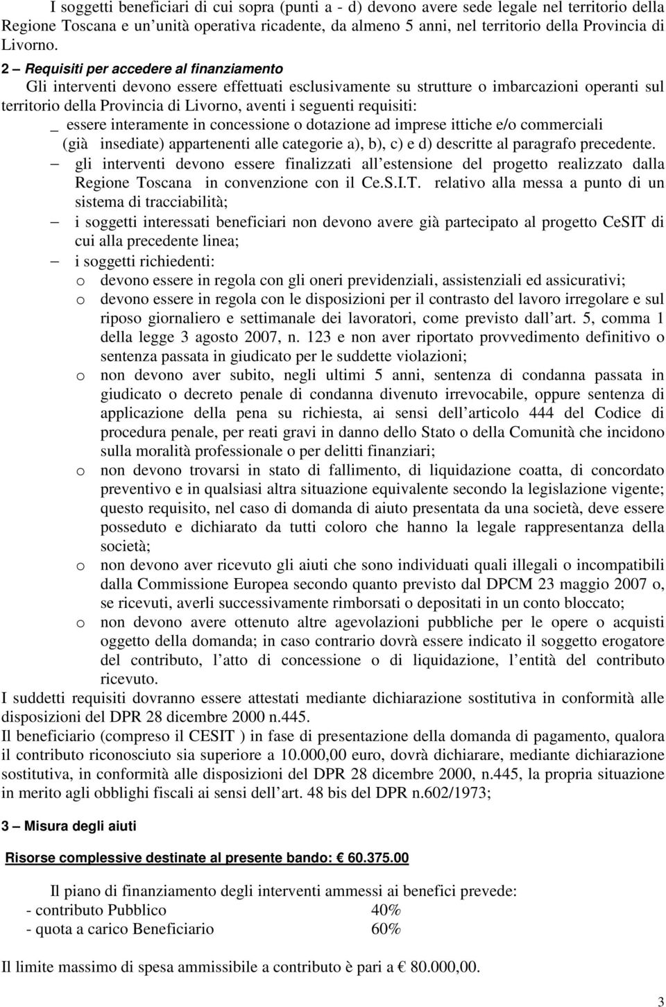 2 Requisiti per accedere al finanziamento Gli interventi devono essere effettuati esclusivamente su strutture o imbarcazioni operanti sul territorio della Provincia di Livorno, aventi i seguenti