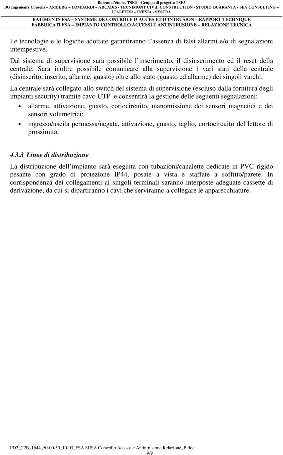 Sarà inoltre possibile comunicare alla supervisione i vari stati della centrale (disinserito, inserito, allarme, guasto) oltre allo stato (guasto ed allarme) dei singoli varchi.