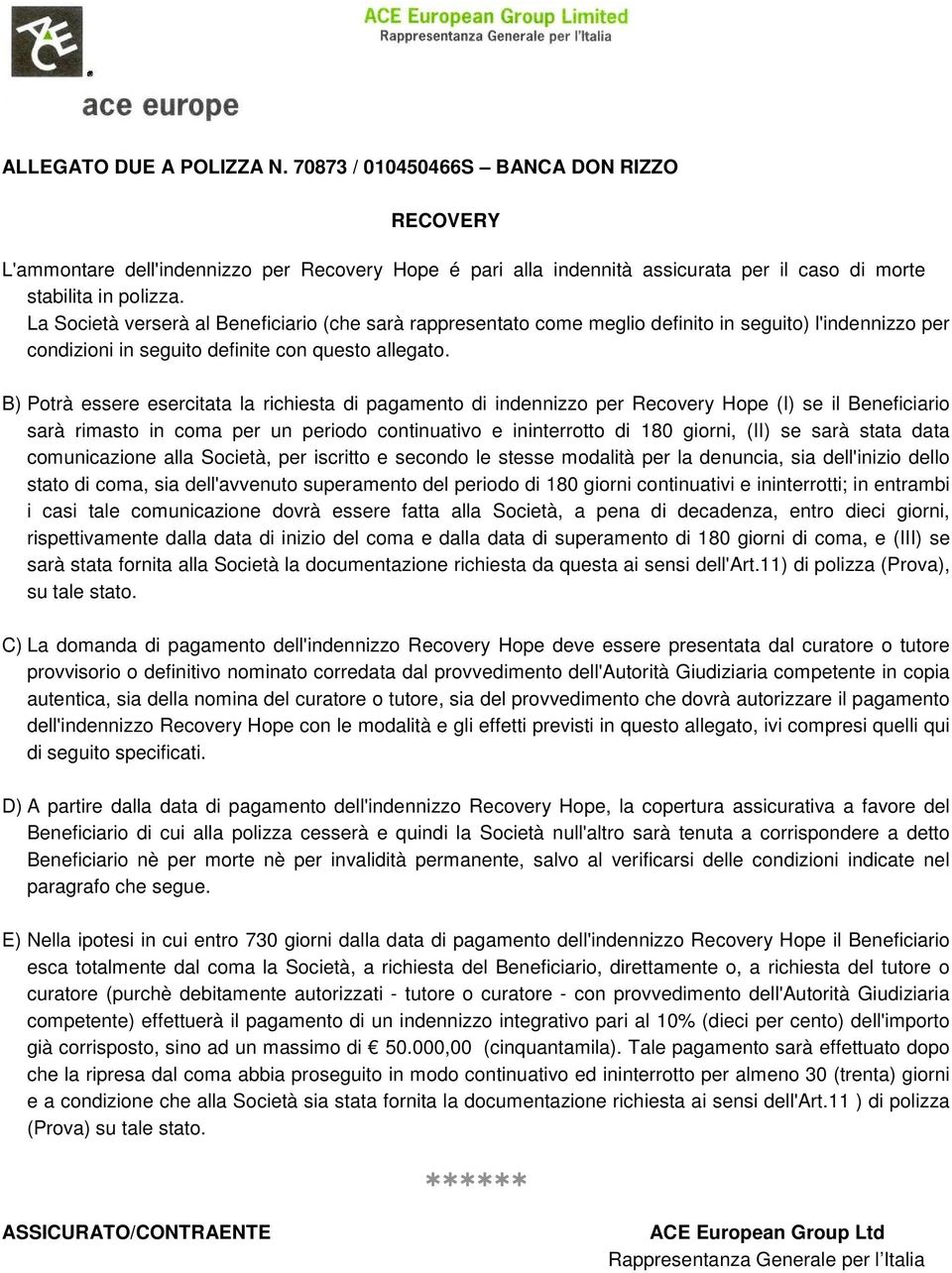 B) Potrà essere esercitata la richiesta di pagamento di indennizzo per Recovery Hope (I) se il Beneficiario sarà rimasto in coma per un periodo continuativo e ininterrotto di 180 giorni, (II) se sarà