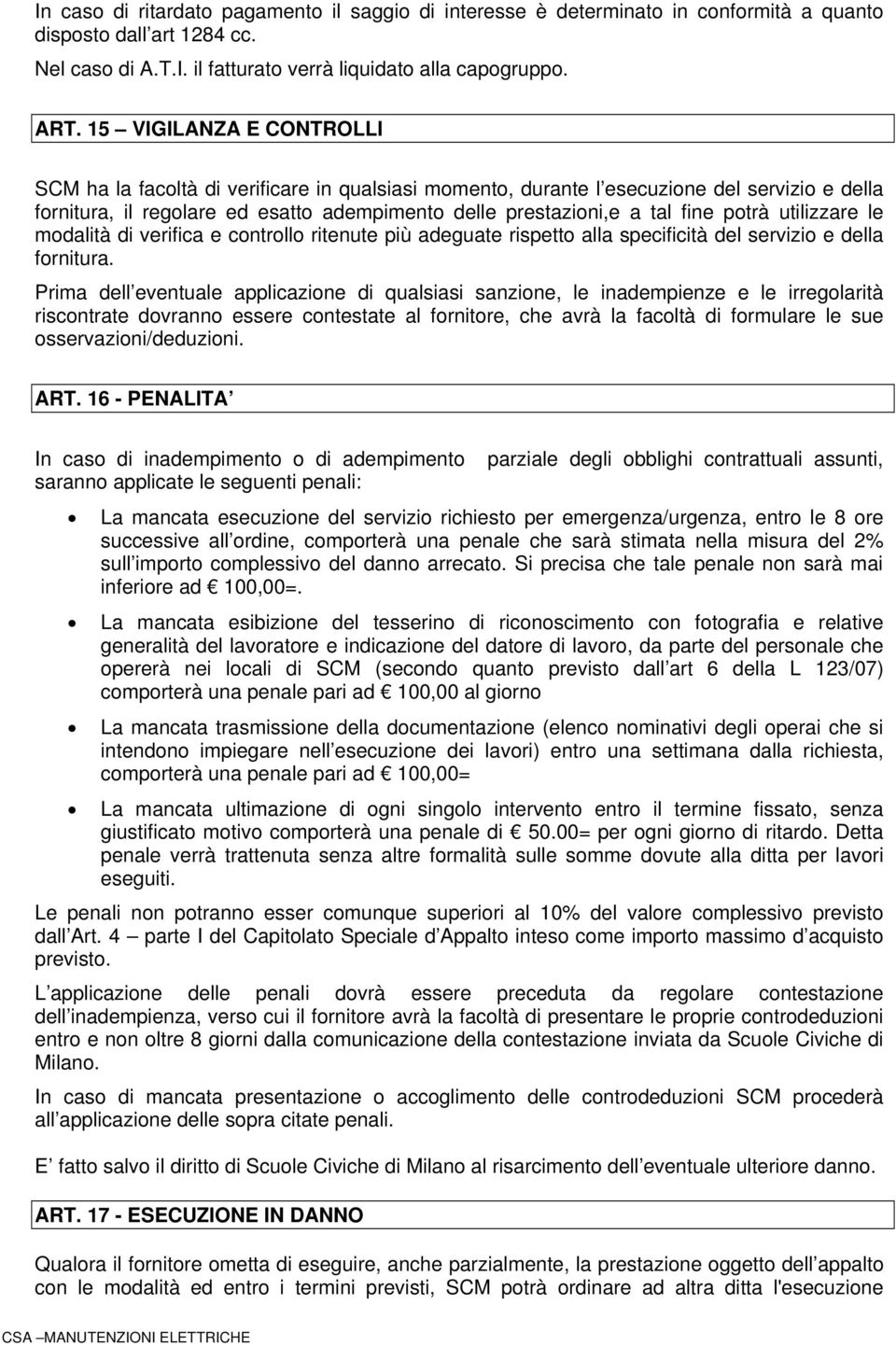 potrà utilizzare le modalità di verifica e controllo ritenute più adeguate rispetto alla specificità del servizio e della fornitura.