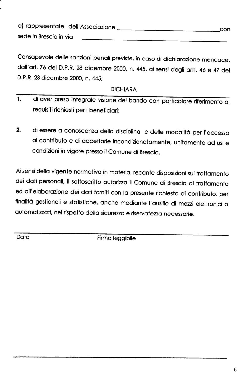 di essere a conoscenza della disciplina e delle modalità per l'accesso al contributo e di accettarle incondizionatamente, unitamente ad usi e condizioni in vigore presso il Comune di Brescia.