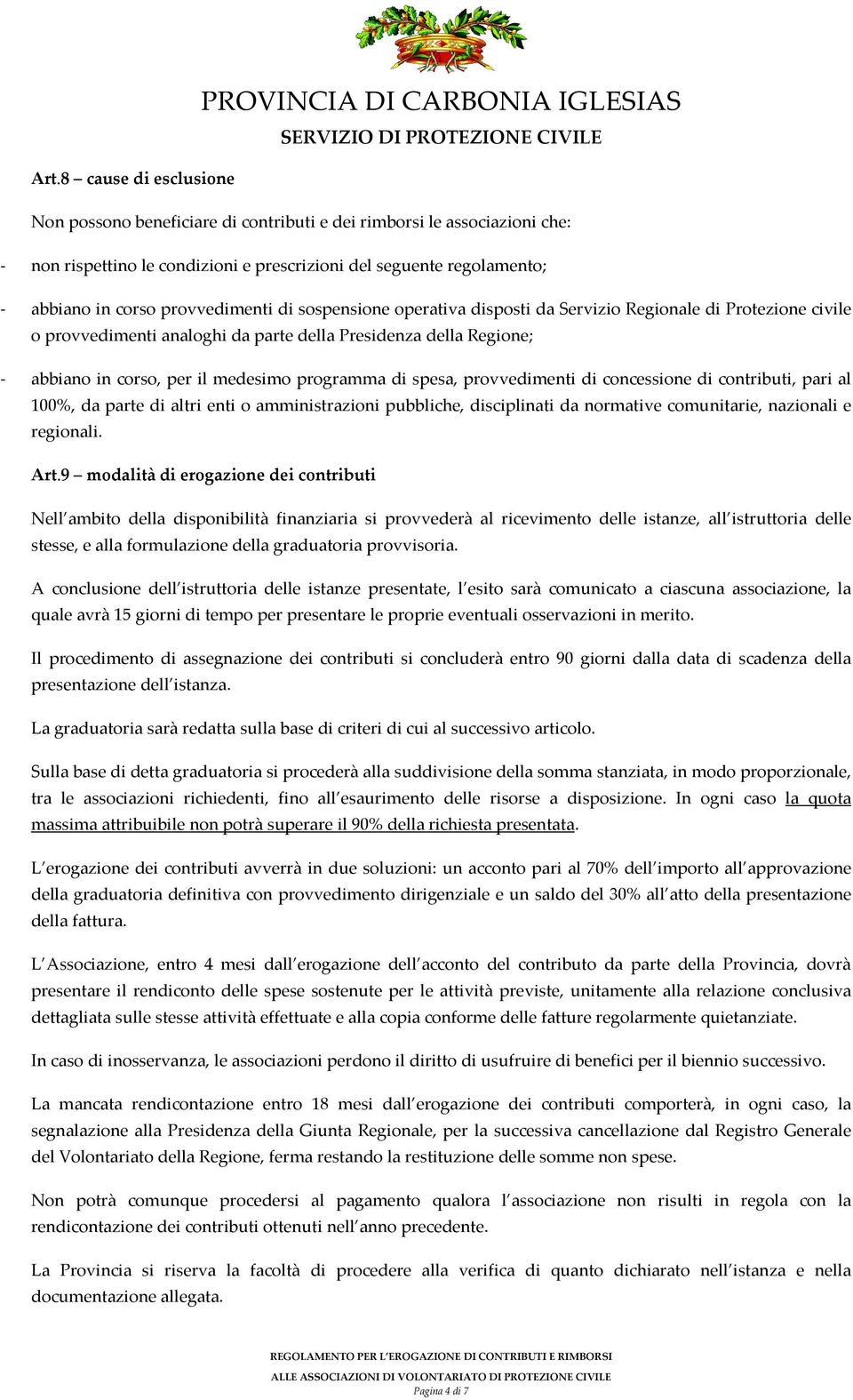 programma di spesa, provvedimenti di concessione di contributi, pari al 100%, da parte di altri enti o amministrazioni pubbliche, disciplinati da normative comunitarie, nazionali e regionali. Art.